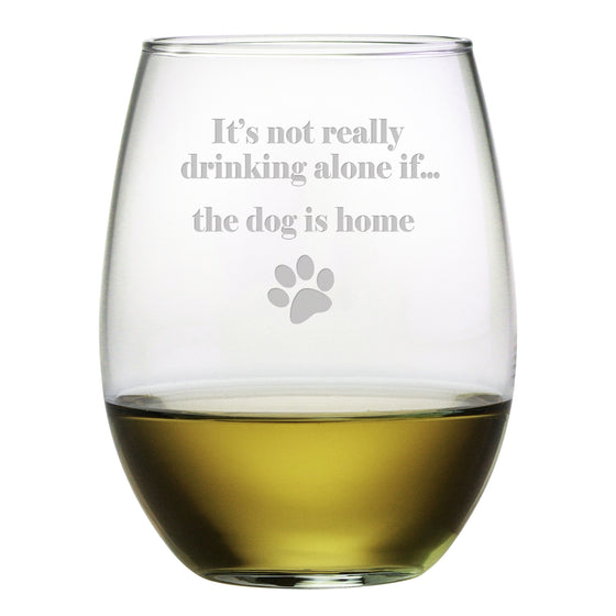 Its Not Really Drinking Alone if the Dog is Home Stemless Wine Glasses